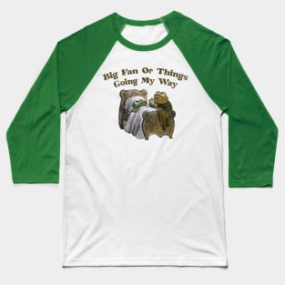 BIG FAN OF THINGS GOING MY WAY (FROG AND TOAD) Baseball T-Shirt